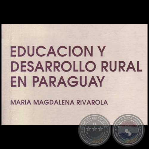EDUCACIÓN Y DESARROLLO RURAL EN EL PARAGUAY - Autora: MARÍA MAGDALENA RIVAROLA